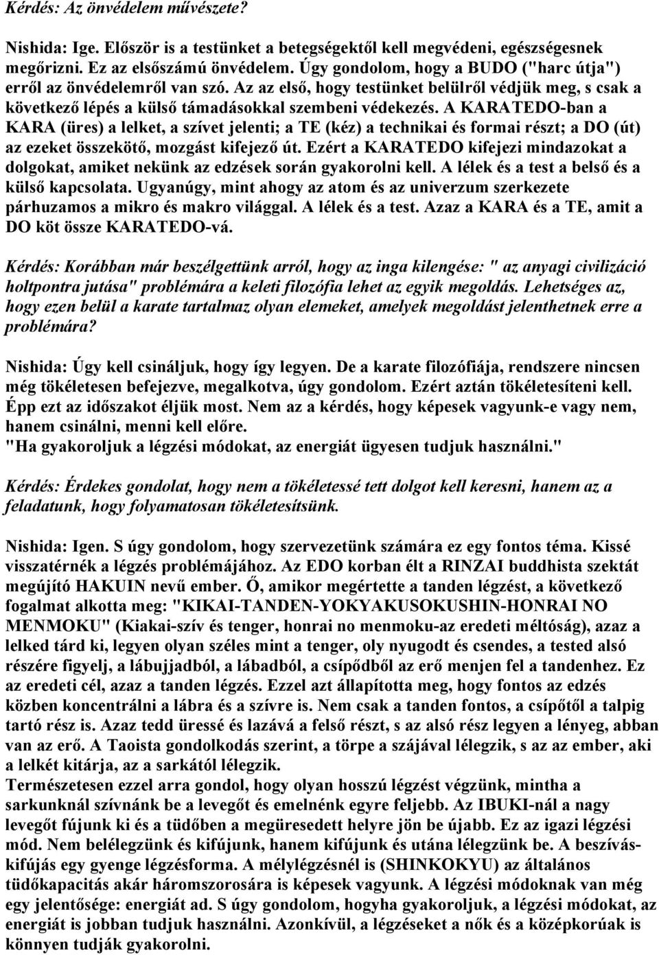 A KARATEDO-ban a KARA (üres) a lelket, a szívet jelenti; a TE (kéz) a technikai és formai részt; a DO (út) az ezeket összekötő, mozgást kifejező út.