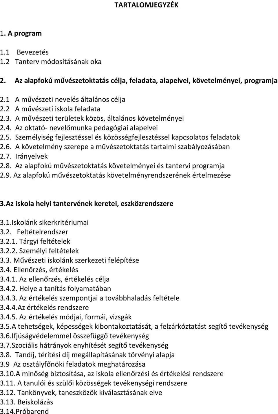 Személyiség fejlesztéssel és közösségfejlesztéssel kapcsolatos feladatok 2.6. A követelmény szerepe a művészetoktatás tartalmi szabályozásában 2.7. Irányelvek 2.8.