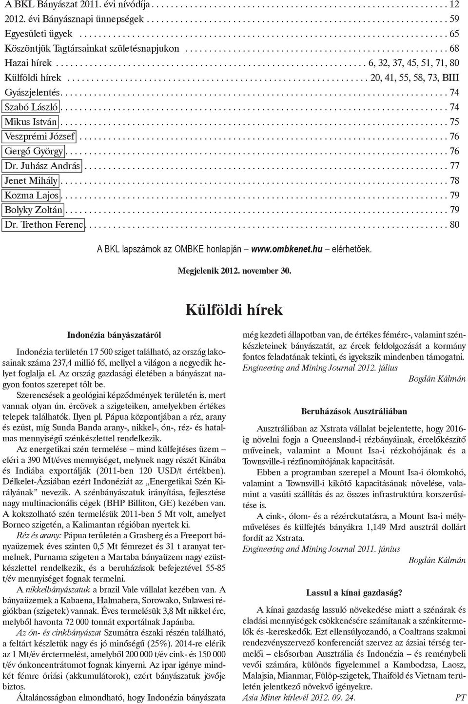 .. 77 Jenet Mihály...78 Kozma Lajos...79 Bolyky Zoltán...79 Dr. Trethon Ferenc... 80 A BKL lapszámok az OMBKE honlapján www.ombkenet.hu elérhetõek. Megjelenik 2012. november 30.