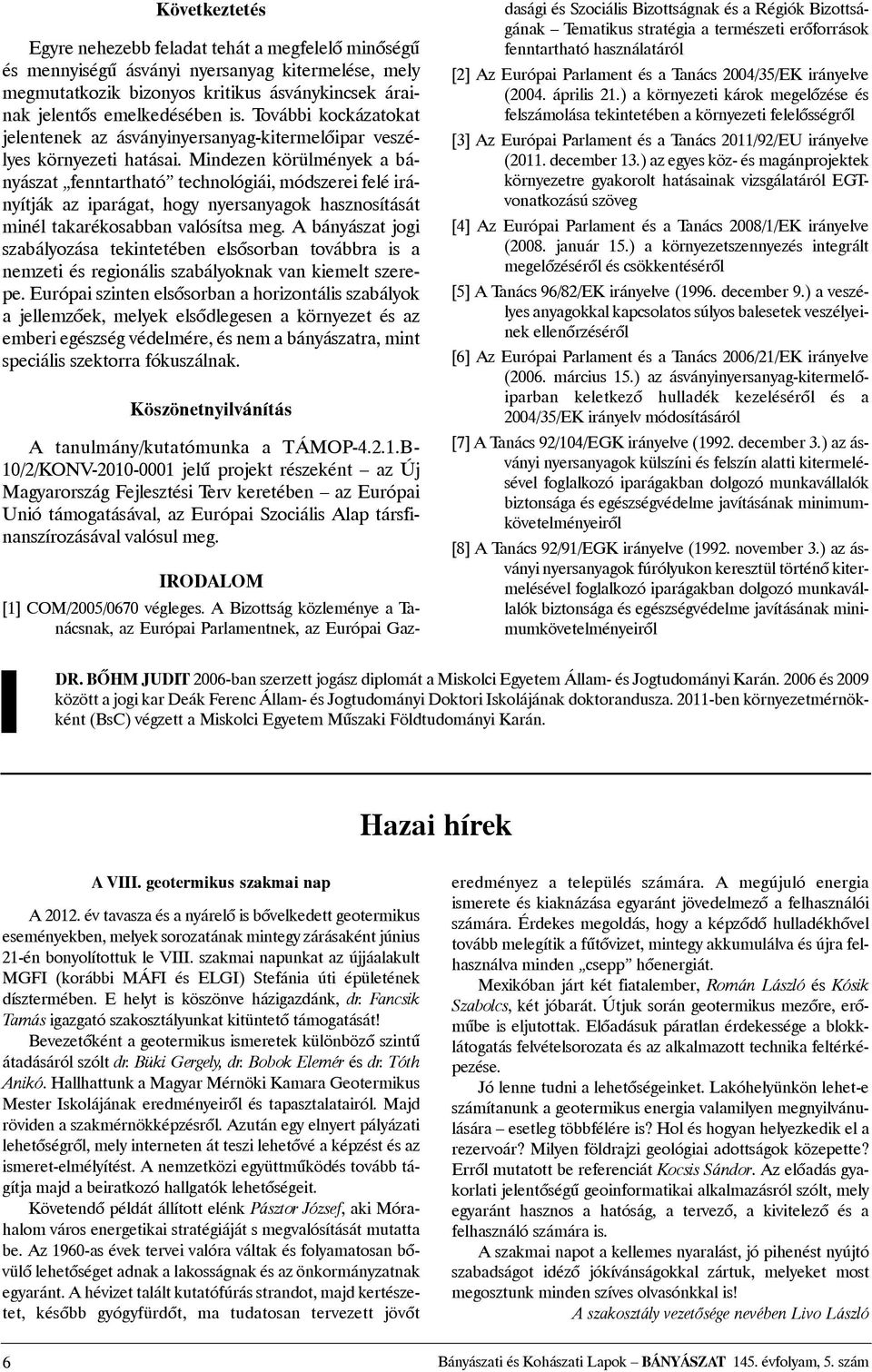 Mindezen körülmények a bányászat fenntartható technológiái, módszerei felé irányítják az iparágat, hogy nyersanyagok hasznosítását minél takarékosabban valósítsa meg.