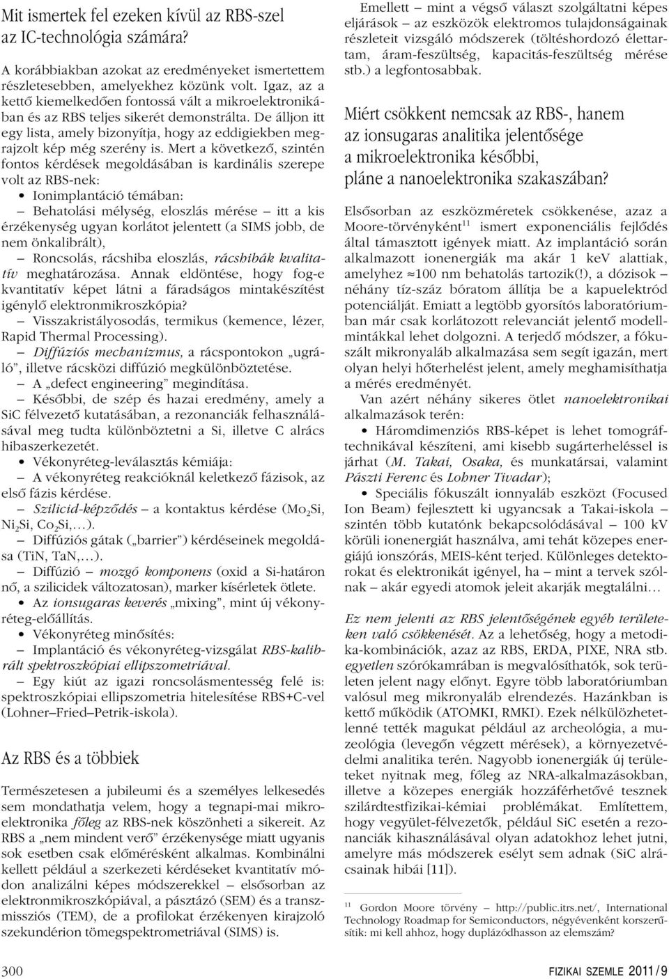 Mert a következô, szintén fontos kérdések megoldásában is kardinális szerepe volt az RBS-nek: Ionimplantáció témában: Behatolási mélység, eloszlás mérése itt a kis érzékenység ugyan korlátot