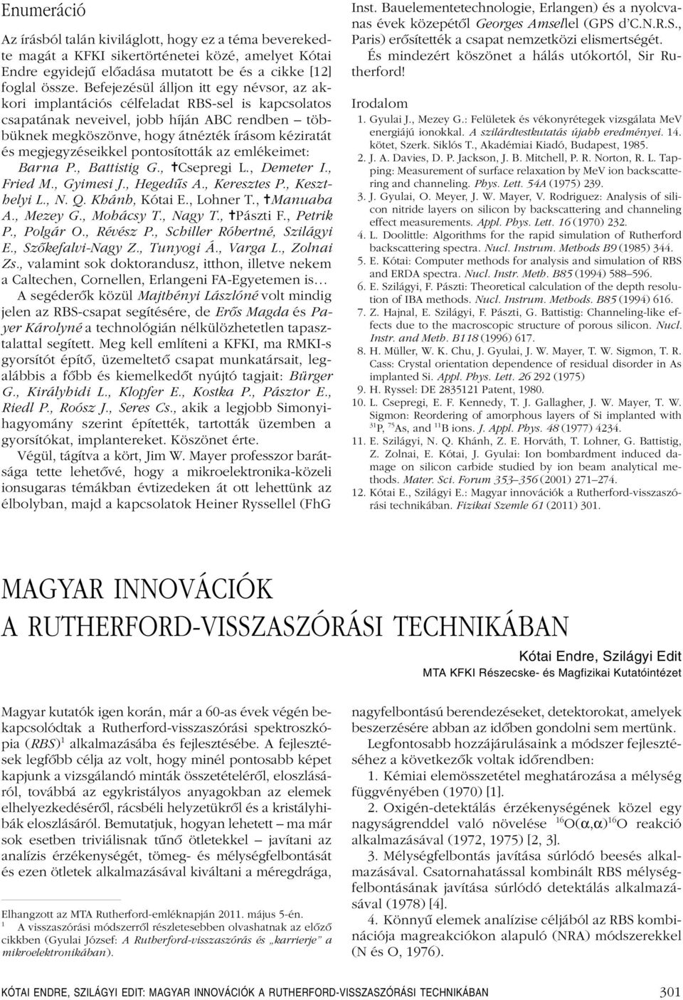 megjegyzéseikkel pontosították az emlékeimet: Barna P., Battistig G., Csepregi L., Demeter I., Fried M., Gyimesi J., Hegedûs A., Keresztes P., Keszthelyi L., N. Q. Khánh, Kótai E., Lohner T.
