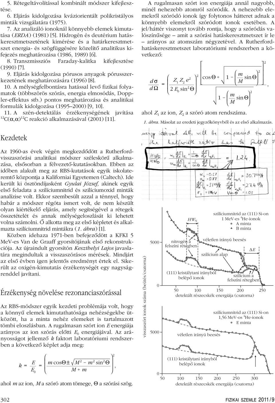 Hidrogén és deutérium hatáskeresztmetszetének kimérése és a határkeresztmetszet energia- és szögfüggésére közelítô analitikus kifejezés meghatározása (986, 989) [6]. 8.