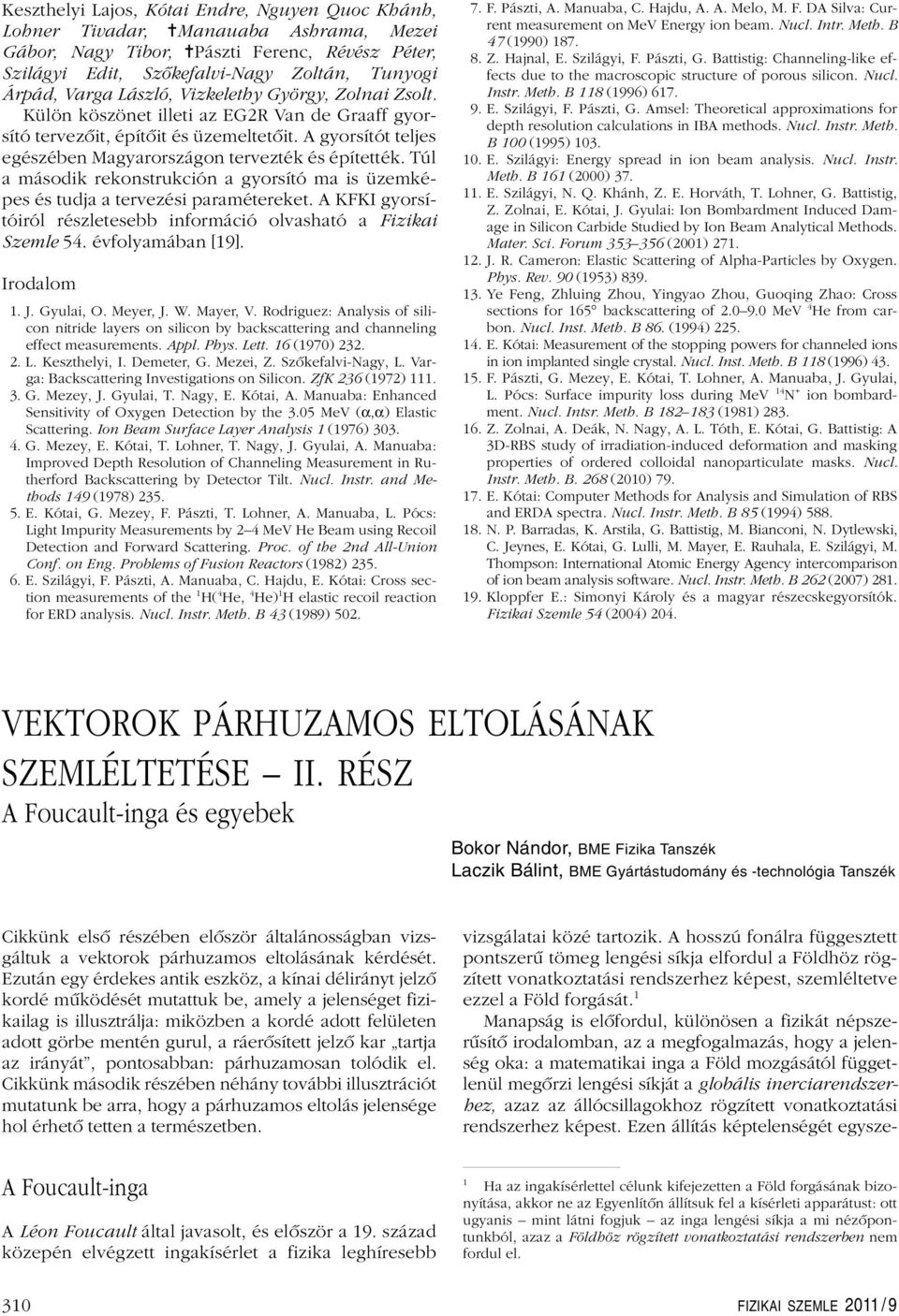 Túl a második rekonstrukción a gyorsító ma is üzemképes és tudja a tervezési paramétereket. A KFKI gyorsítóiról részletesebb információ olvasható a Fizikai Szemle 54. évfolyamában [9]. Irodalom. J.