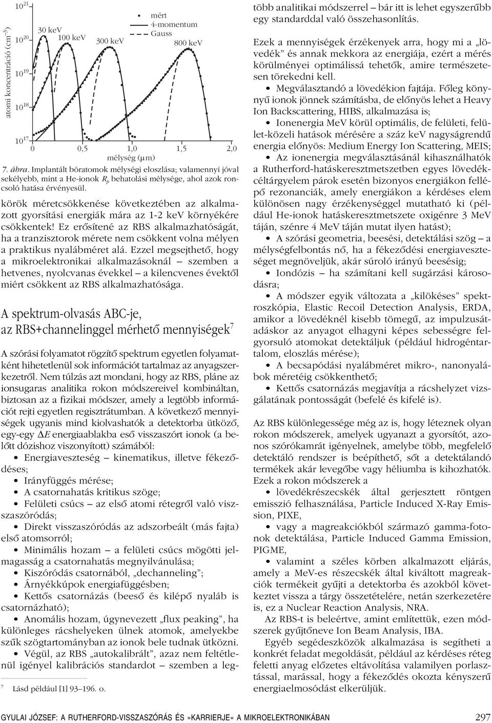 körök méretcsökkenése következtében az alkalmazott gyorsítási energiák mára az -2 kev környékére csökkentek!