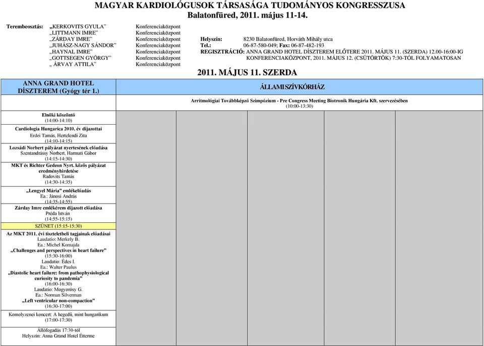 Konferenciaközpont Tel.: 06-87-580-049; Fax: 06-87-482-193 HAYNAL IMRE Konferenciaközpont REGISZTRÁCIÓ: ANNA GRAND HOTEL DÍSZTEREM ELŐTERE 2011. MÁJUS 11. (SZERDA) 12.