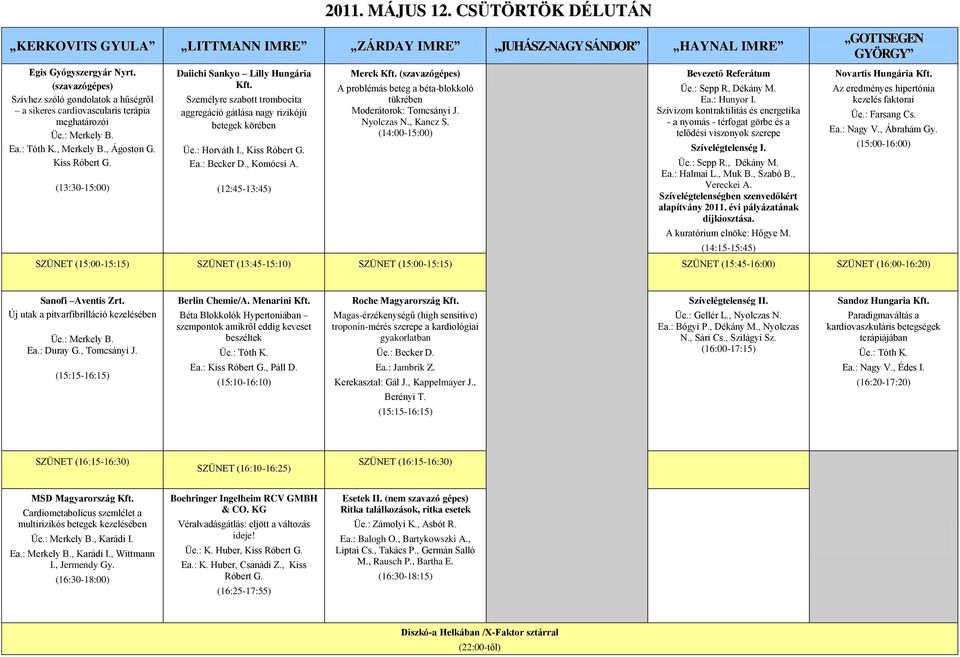 (13:30-15:00) Daiichi Sankyo Lilly Hungária Kft. Személyre szabott trombocita aggregáció gátlása nagy rizikójú betegek körében Üe.: Horváth I., Kiss Róbert G. Ea.: Becker D., Komócsi A.