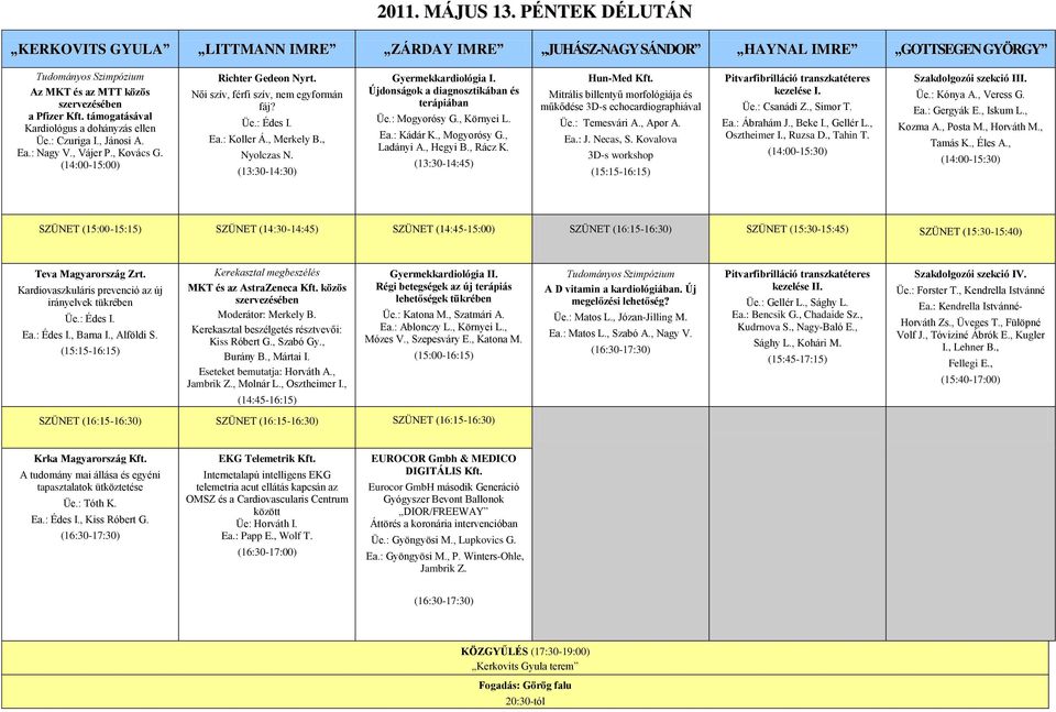 , Merkely B., Nyolczas N. (13:30-14:30) Gyermekkardiológia I. Újdonságok a diagnosztikában és terápiában Üe.: Mogyorósy G., Környei L. Ea.: Kádár K., Mogyorósy G., Ladányi A., Hegyi B., Rácz K.