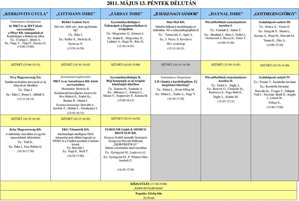 , Merkely B., Nyolczas N. (13:30-14:30) Gyermekkardiológia I. Újdonságok a diagnosztikában és terápiában Üe.: Mogyorósy G., Környei L. Ea.: Kádár K., Mogyorósy G., Ladányi A., Hegyi B., Rácz K.