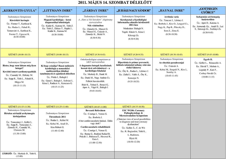 , Tóth Z. Ea.: Tóth Z., Elekes T., Hajdú J., Kádár K., Katona M. (8:30-10:00) A Harc a Női Szívekért Alapítvány szervezésében Nők védelmében Üe.: Zámolyi K., Masszi G. Ea.: Masszi G., Császár A.