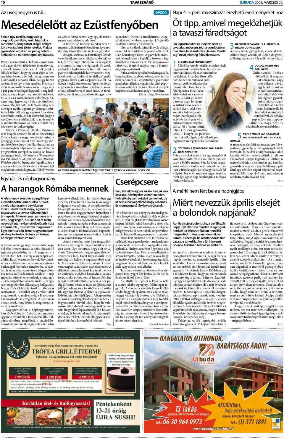 Majd a gyerekkor véget ér, mi pedig belefeledkezünk a mindennapok realitásába. Persze sosem tűnik el belőlünk nyomtalanul a gyerekként felfedezett fantáziavilág, a mesék bennünk élnek.