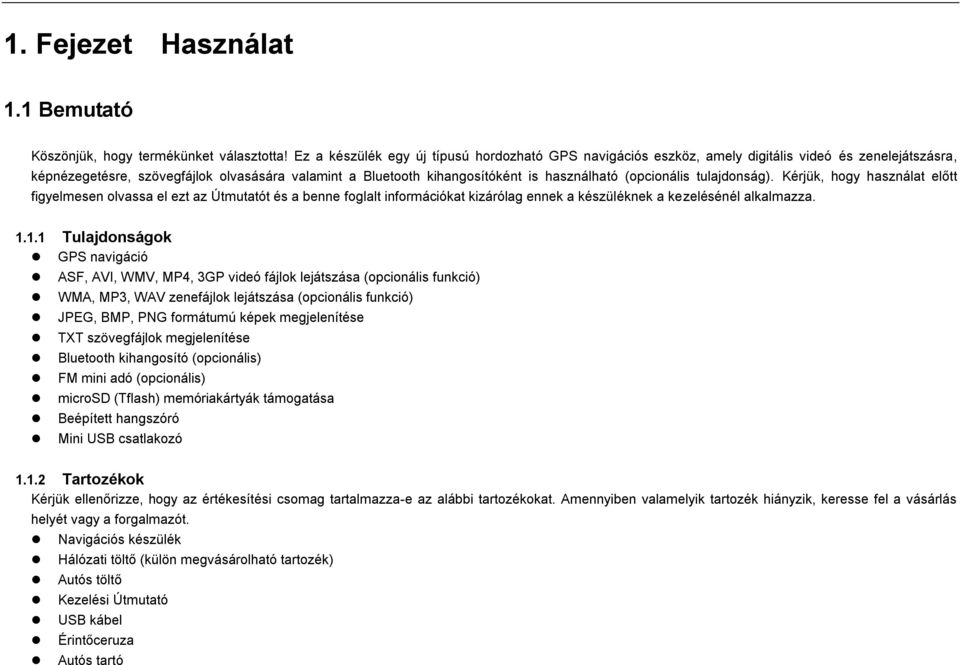 (opcionális tulajdonság). Kérjük, hogy használat előtt figyelmesen olvassa el ezt az Útmutatót és a benne foglalt információkat kizárólag ennek a készüléknek a kezelésénél alkalmazza. 1.