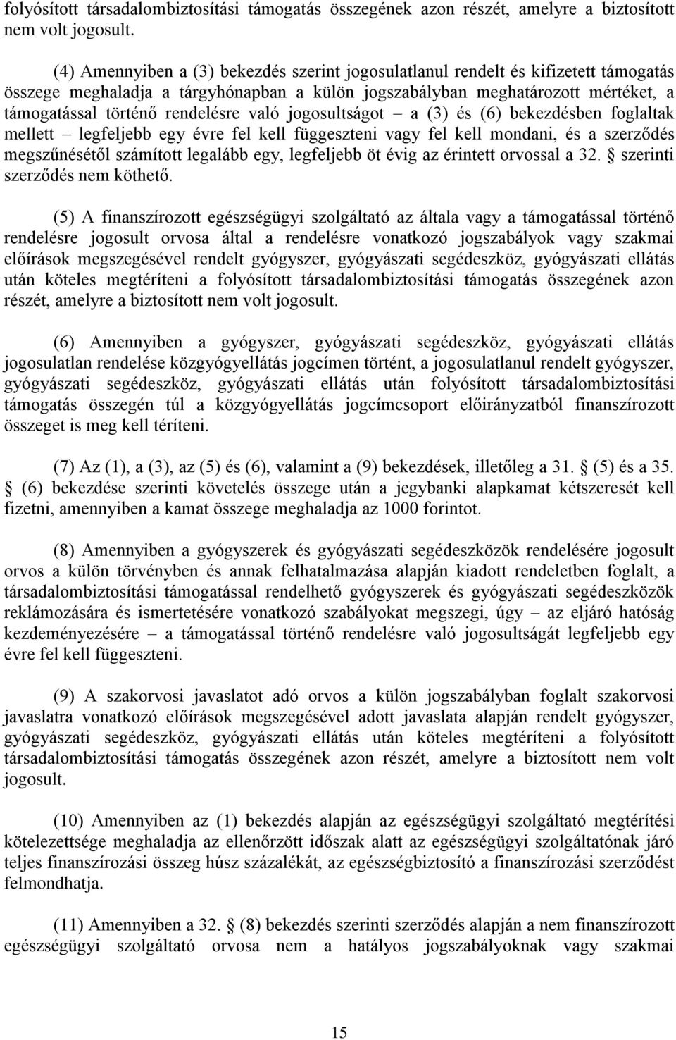 való jogosultságot a (3) és (6) bekezdésben foglaltak mellett legfeljebb egy évre fel kell függeszteni vagy fel kell mondani, és a szerződés megszűnésétől számított legalább egy, legfeljebb öt évig