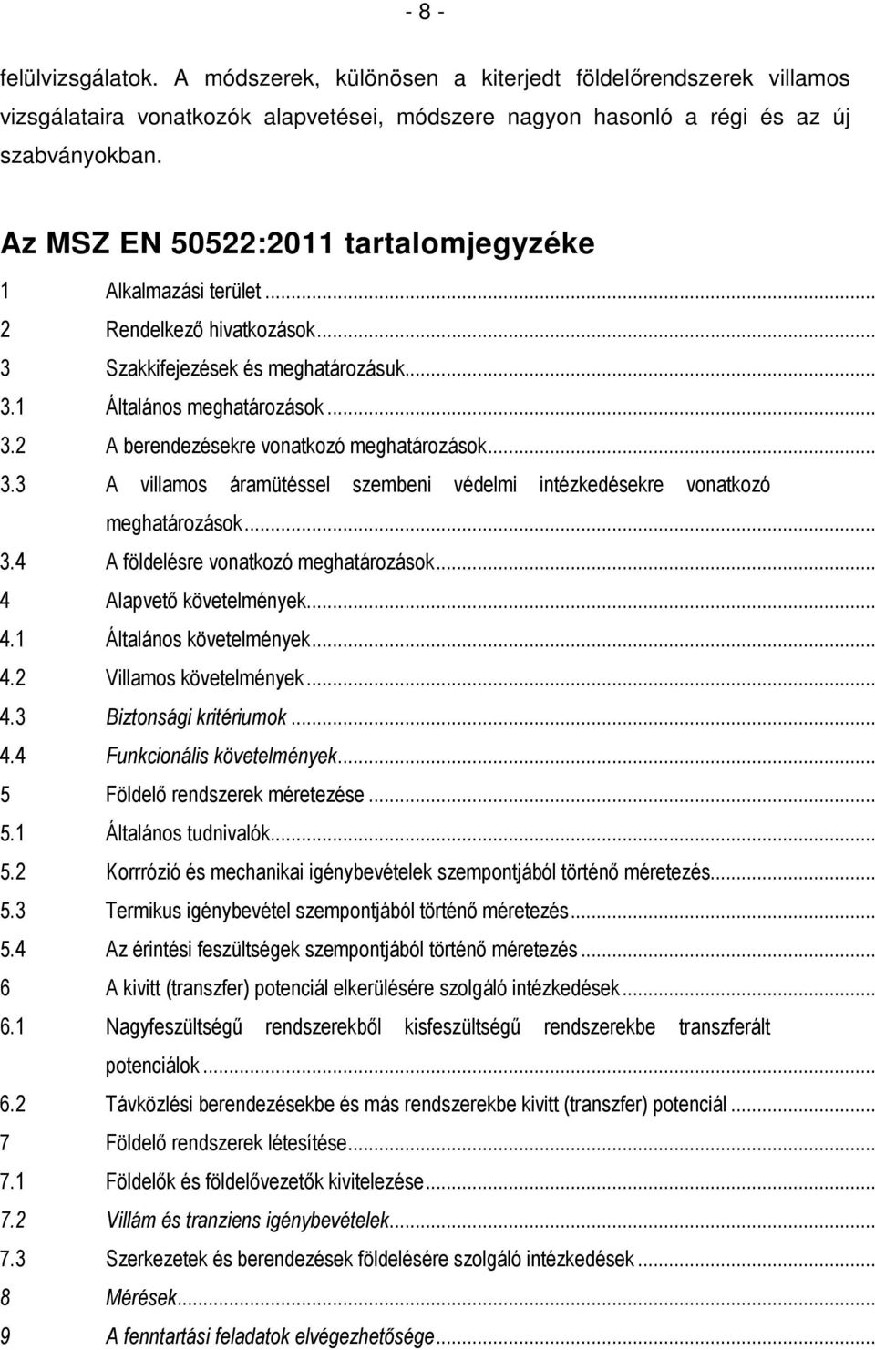 .. 3.3 A villamos áramütéssel szembeni védelmi intézkedésekre vonatkozó meghatározások... 3.4 A földelésre vonatkozó meghatározások... 4 Alapvető követelmények... 4.1 Általános követelmények... 4.2 Villamos követelmények.