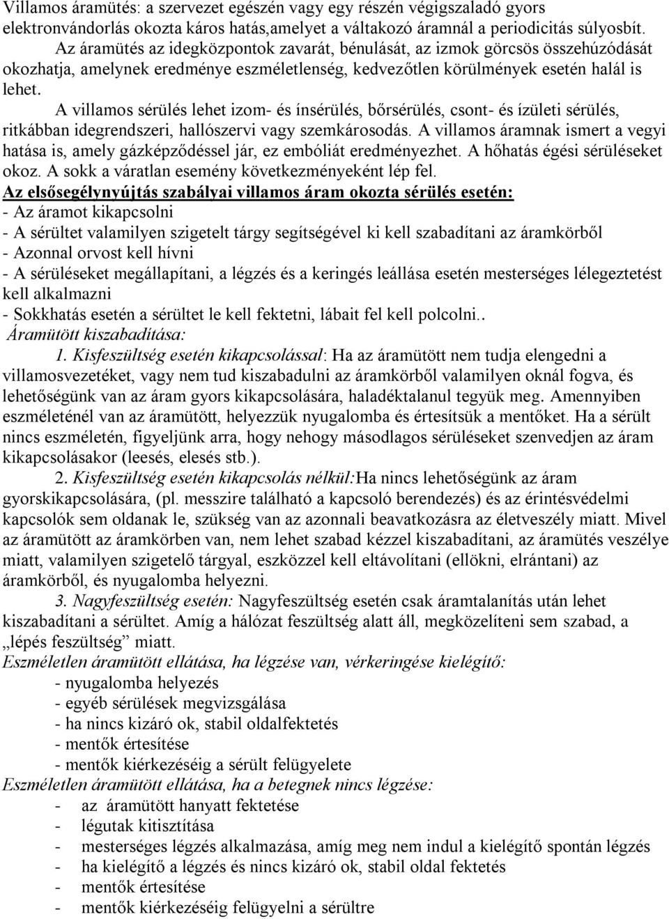 A villamos sérülés lehet izom- és ínsérülés, bőrsérülés, csont- és ízületi sérülés, ritkábban idegrendszeri, hallószervi vagy szemkárosodás.