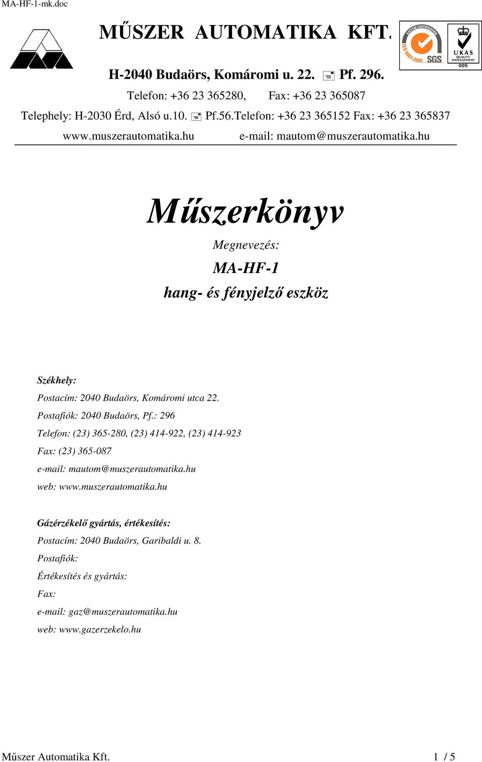 hu Műszerkönyv Megnevezés: MA-HF-1 hang- és fényjelző eszköz Székhely: Postacím: 2040 Budaörs, Komáromi utca 22. Postafiók: 2040 Budaörs, Pf.