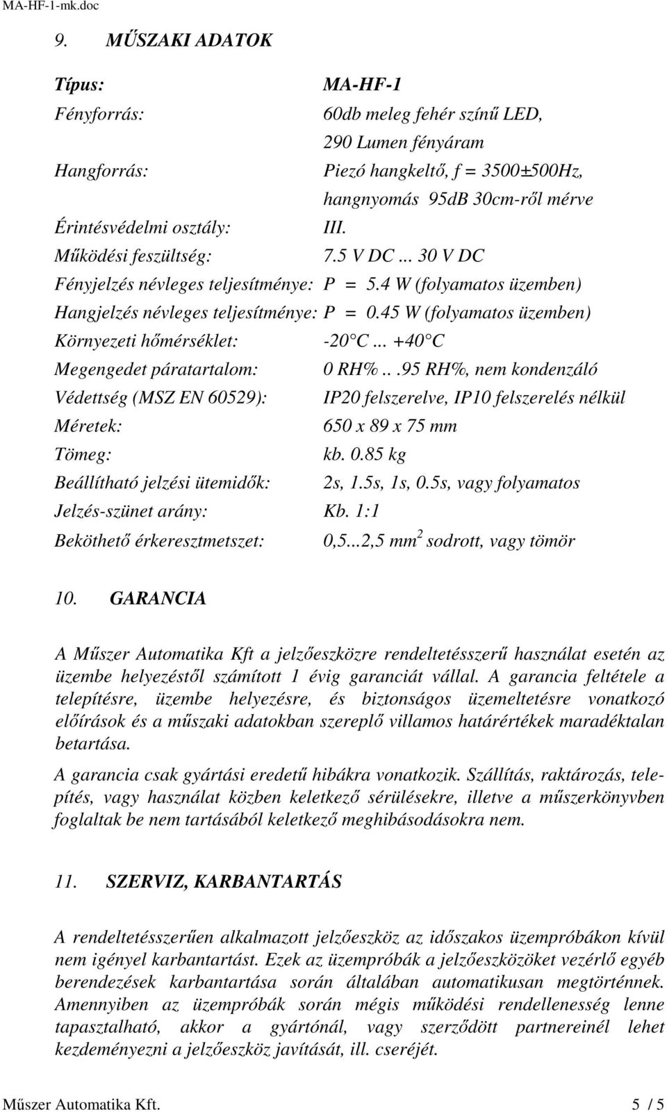 45 W (folyamatos üzemben) Környezeti hőmérséklet: -20 C... +40 C Megengedet páratartalom: 0 RH%.