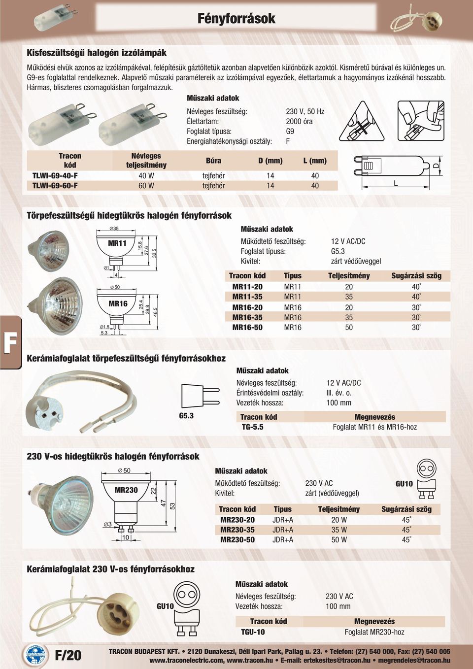 230 V, 50 Hz 2000 óra Foglalat típusa: G9 Energiahatékonysági osztály: F Tracon Névleges kód teljesítmény Búra D (mm) (mm) TWI-G9-40-F 40 W tejfehér 14 40 TWI-G9-60-F 60 W tejfehér 14 40