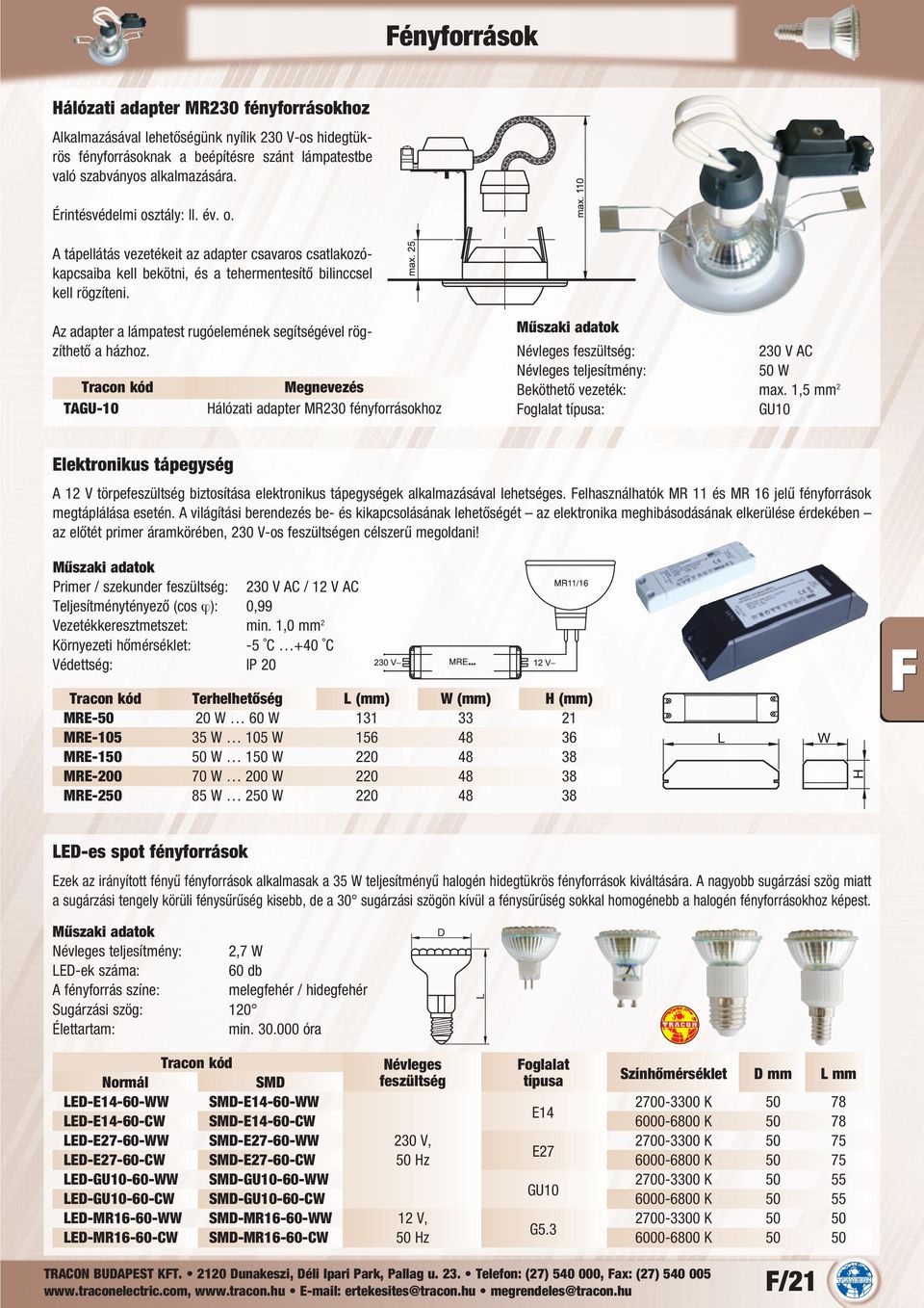 Az adapter a lámpatest rugóelemének segítségével rögzíthető a házhoz. TAGU-10 Megnevezés Hálózati adapter MR230 fényforrásokhoz 230 V AC Névleges teljesítmény: 50 W Beköthető vezeték: max.