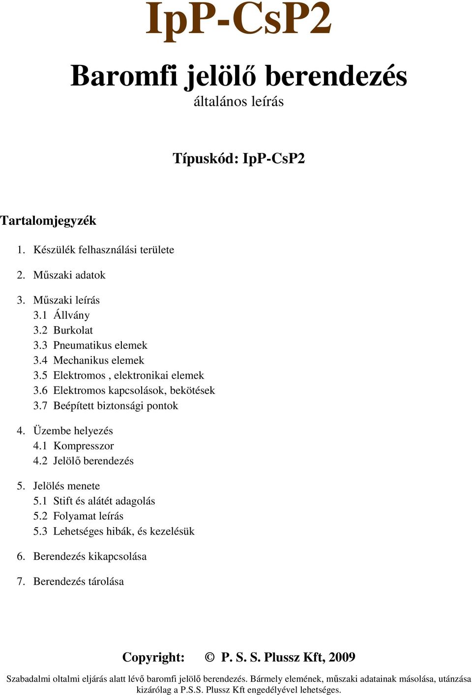 5 Elektromos, elektronikai elemek 3.6 Elektromos kapcsolások, bekötések 3.7 Beépített biztonsági pontok 4. Üzembe helyezés 4.