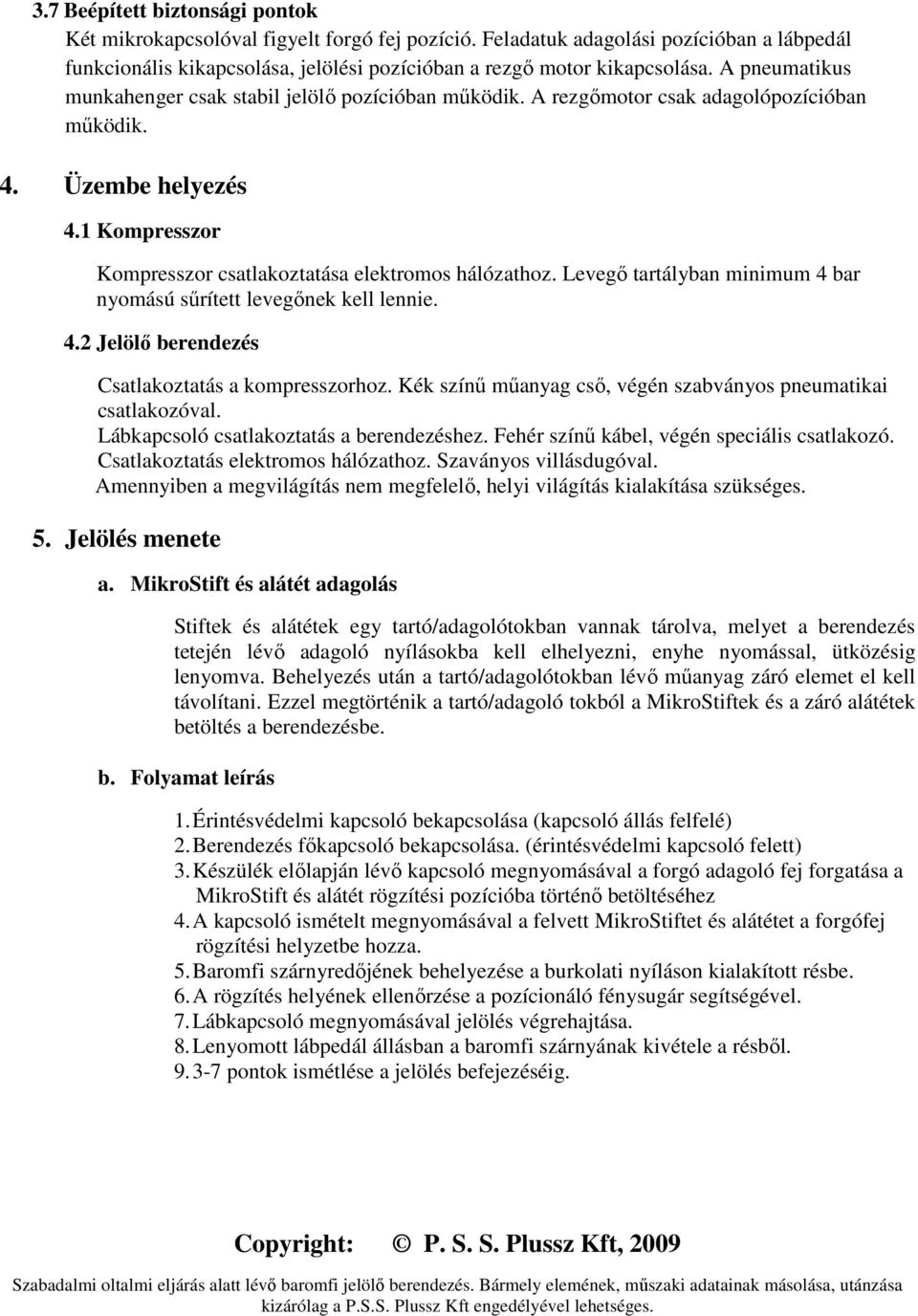 Levegı tartályban minimum 4 bar nyomású sőrített levegınek kell lennie. 4.2 Jelölı berendezés Csatlakoztatás a kompresszorhoz. Kék színő mőanyag csı, végén szabványos pneumatikai csatlakozóval.