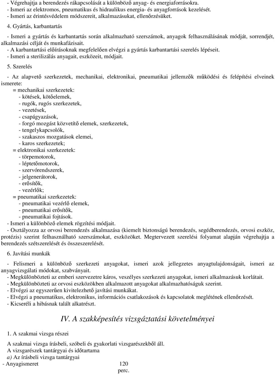 Gyártás, karbantartás - Ismeri a gyártás és karbantartás során alkalmazható szerszámok, anyagok felhasználásának módját, sorrendjét, alkalmazási célját és munkafázisait.