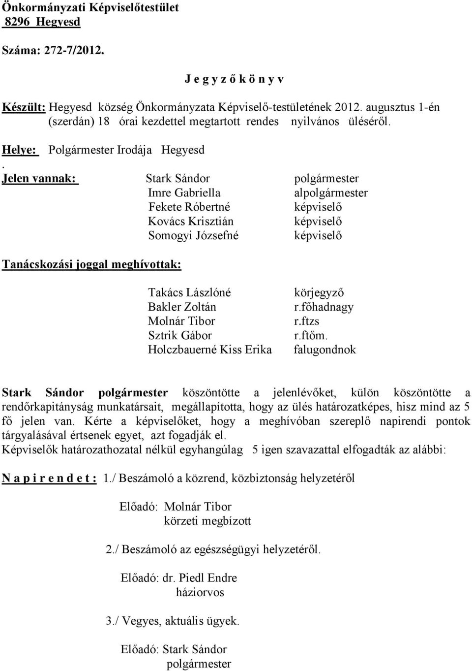 Jelen vannak: Stark Sándor polgármester Imre Gabriella alpolgármester Fekete Róbertné képviselő Kovács Krisztián képviselő Somogyi Józsefné képviselő Tanácskozási joggal meghívottak: Takács Lászlóné