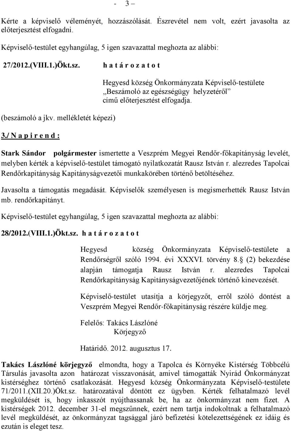 Stark Sándor polgármester ismertette a Veszprém Megyei Rendőr-főkapitányság levelét, melyben kérték a képviselő-testület támogató nyilatkozatát Rausz István r.