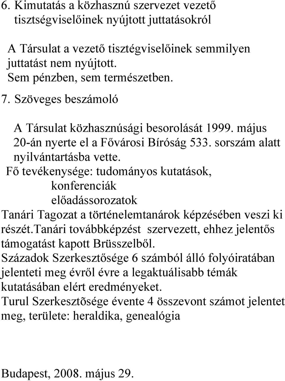 Fő tevékenysége: tudományos kutatások, konferenciák előadássorozatok Tanári Tagozat a történelemtanárok képzésében veszi ki részét.