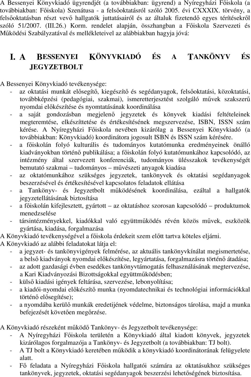 rendelet alapján, összhangban a Főiskola Szervezeti és Működési Szabályzatával és mellékleteivel az alábbiakban hagyja jóvá: I.