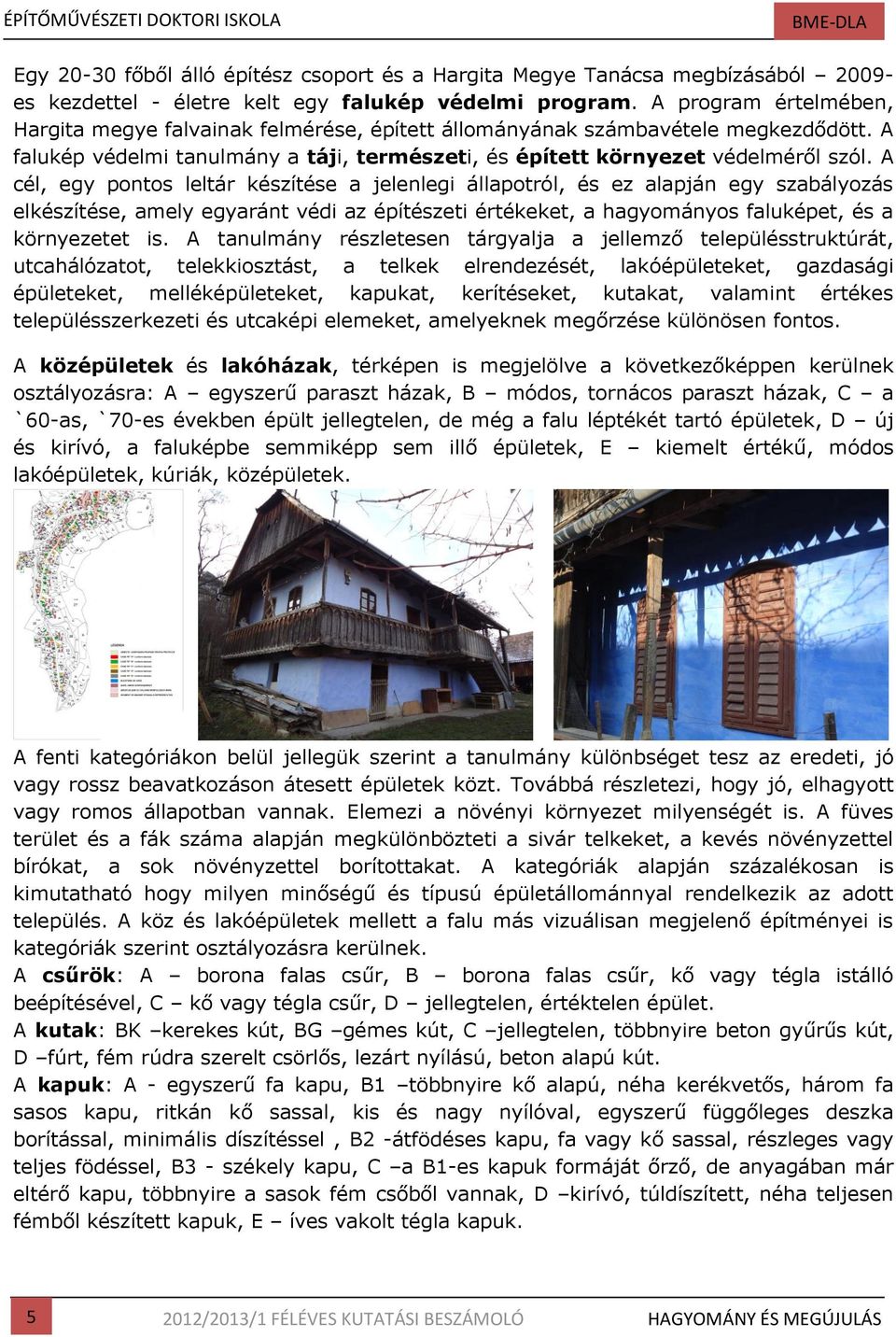 A cél, egy pontos leltár készítése a jelenlegi állapotról, és ez alapján egy szabályozás elkészítése, amely egyaránt védi az építészeti értékeket, a hagyományos faluképet, és a környezetet is.