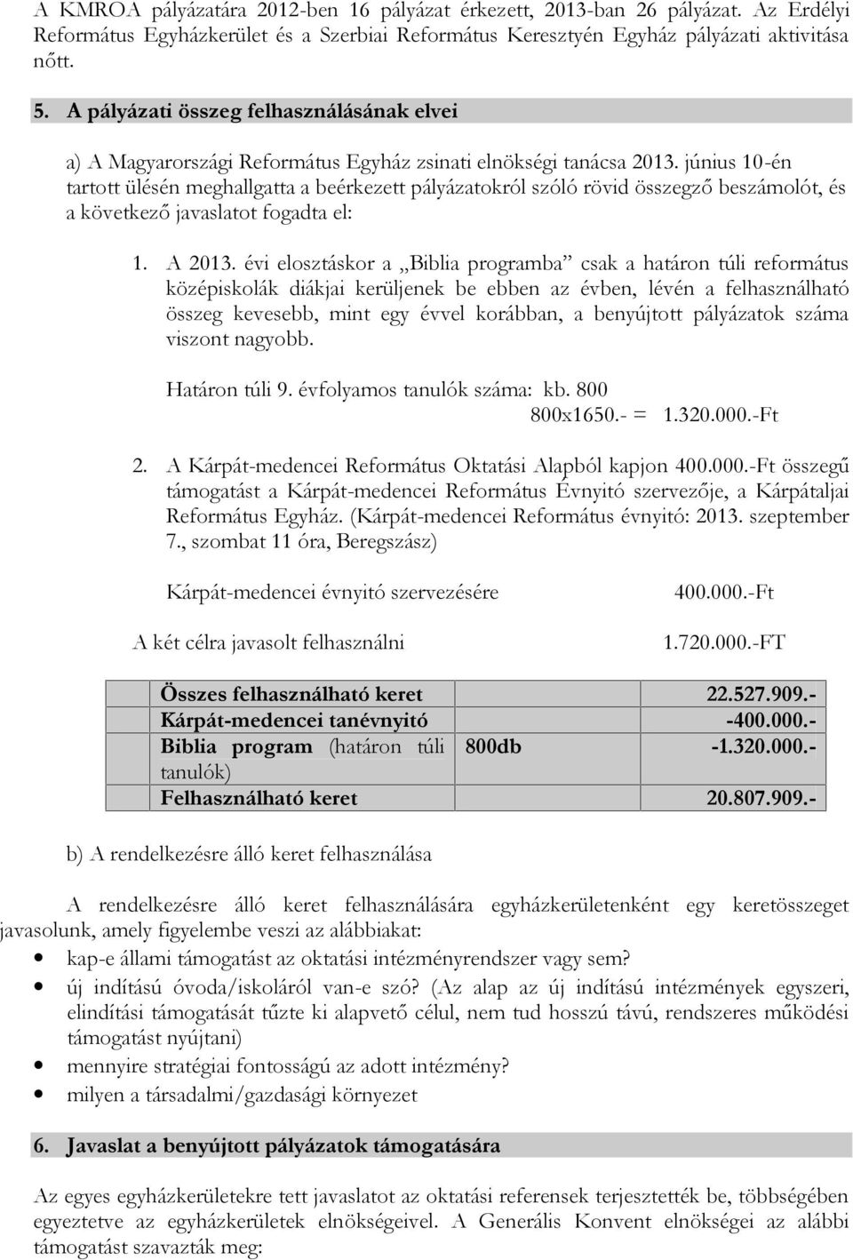 június 10-én tartott ülésén meghallgatta a beérkezett pályázatokról szóló rövid összegző beszámolót, és a következő javaslatot fogadta el: 1. A 2013.