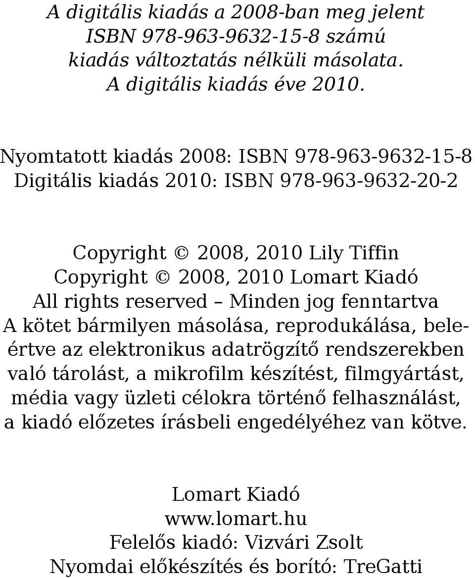 rights reserved Minden jog fenntartva A kötet bármilyen másolása, reprodukálása, beleértve az elektronikus adatrögzítő rendszerekben való tárolást, a mikrofilm