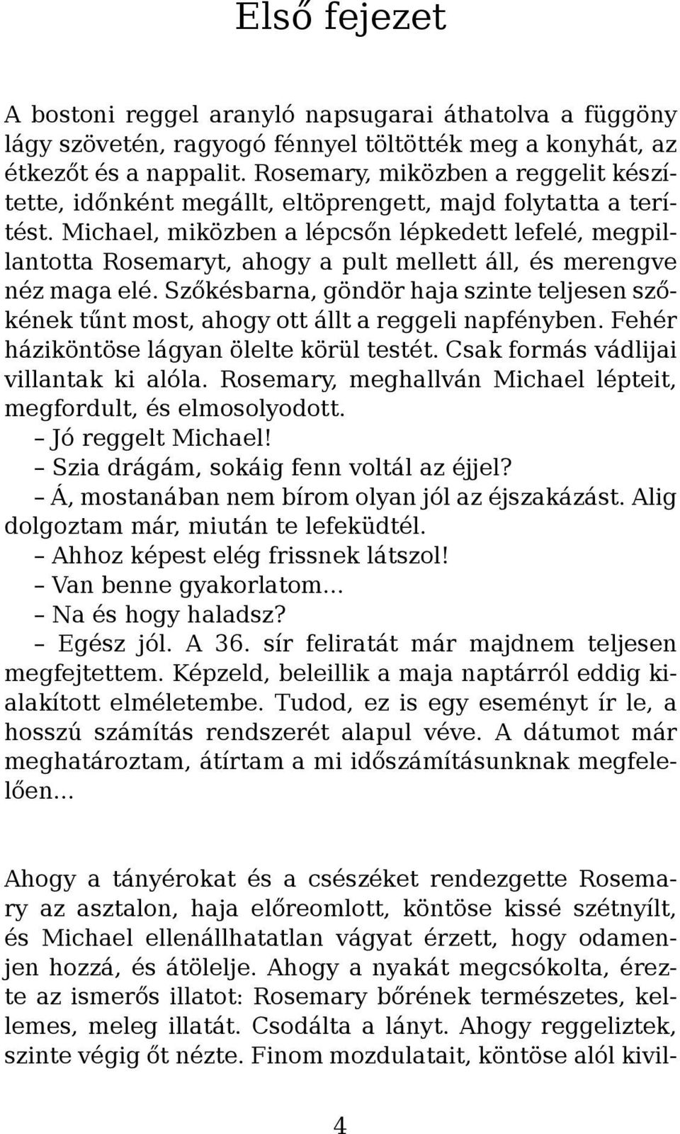 Michael, miközben a lépcsőn lépkedett lefelé, megpillantotta Rosemaryt, ahogy a pult mellett áll, és merengve néz maga elé.