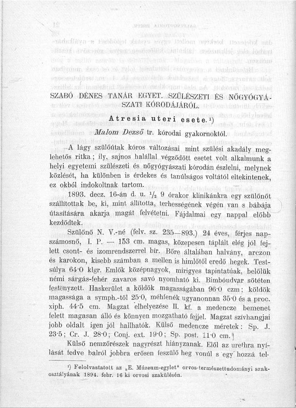 ; ily, sajnos halállal végződött esetet volt alkalmunk a helyi egyetemi szülészeti és nőgyógyászati koródán észlelni, melynek közlését, ha különben is érdekes és tanulságos voltától eltekintenek, ez