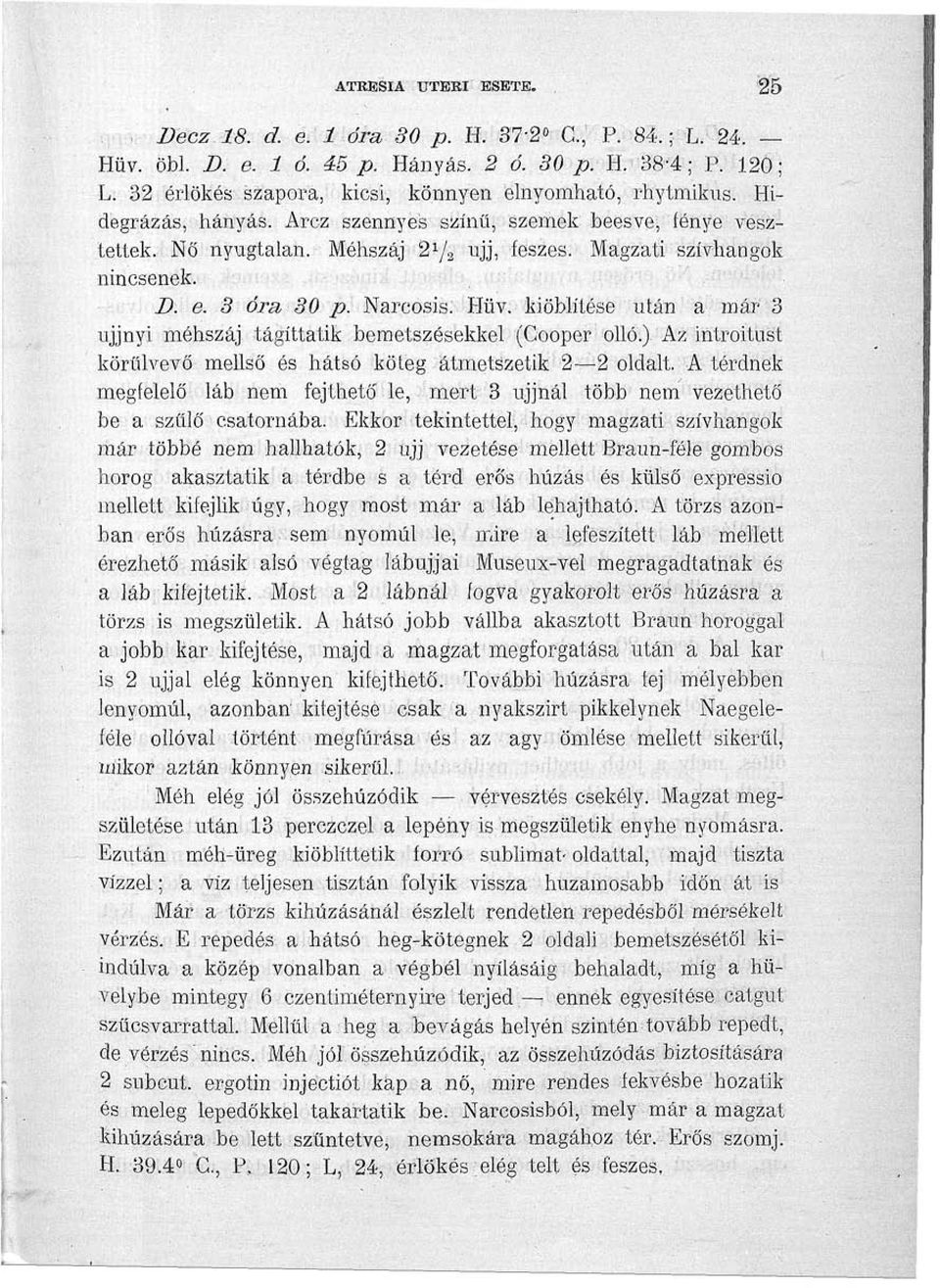 kiöblítése után a már 3 ujjnyi méhszáj tágíttatik bemetszésekkel (Cooper olló.) Az introitust körülvevő mellső és hátsó köteg átmetszetik 2 2 oldalt.