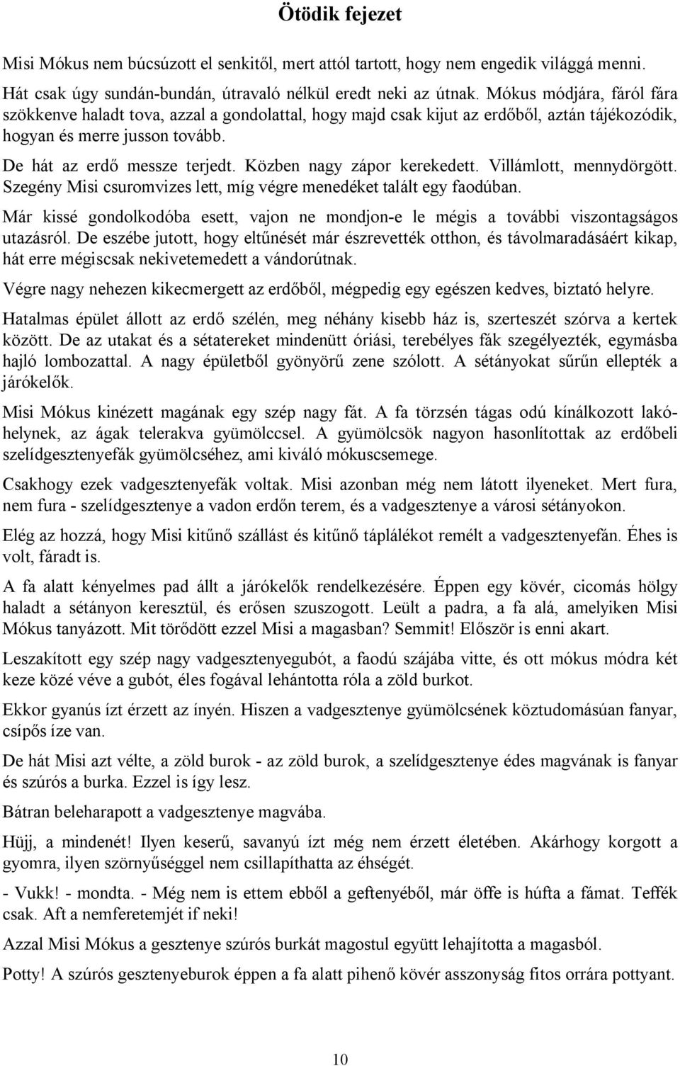 Közben nagy zápor kerekedett. Villámlott, mennydörgött. Szegény Misi csuromvizes lett, míg végre menedéket talált egy faodúban.