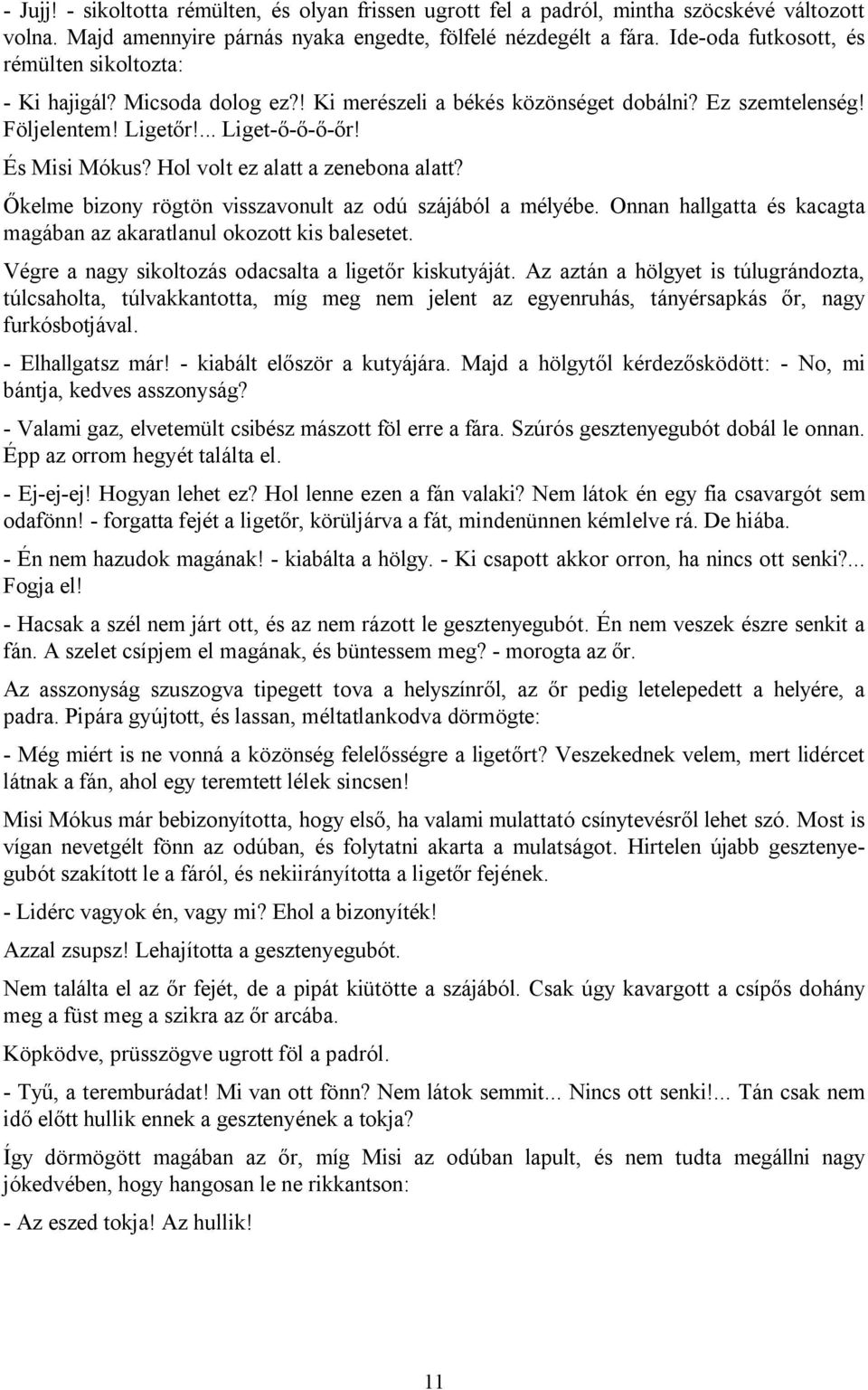 Hol volt ez alatt a zenebona alatt? Őkelme bizony rögtön visszavonult az odú szájából a mélyébe. Onnan hallgatta és kacagta magában az akaratlanul okozott kis balesetet.