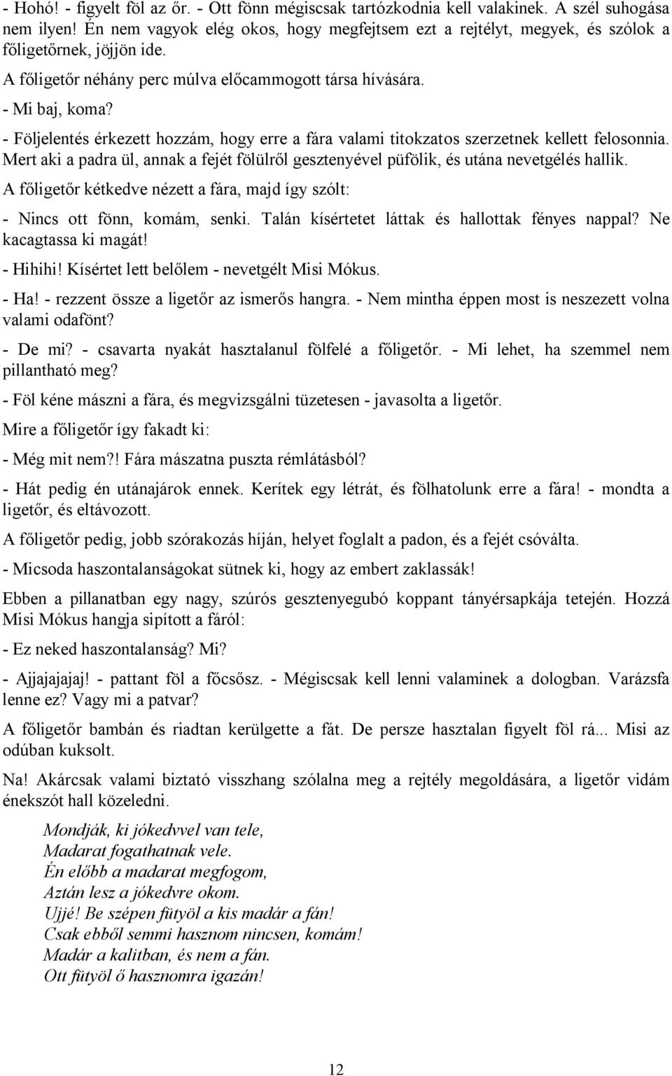 - Följelentés érkezett hozzám, hogy erre a fára valami titokzatos szerzetnek kellett felosonnia. Mert aki a padra ül, annak a fejét fölülről gesztenyével püfölik, és utána nevetgélés hallik.
