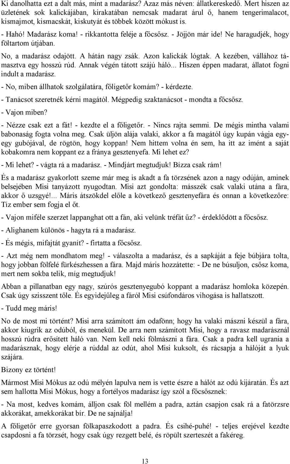 - rikkantotta feléje a főcsősz. - Jöjjön már ide! Ne haragudjék, hogy föltartom útjában. No, a madarász odajött. A hátán nagy zsák. Azon kalickák lógtak. A kezében, vállához támasztva egy hosszú rúd.