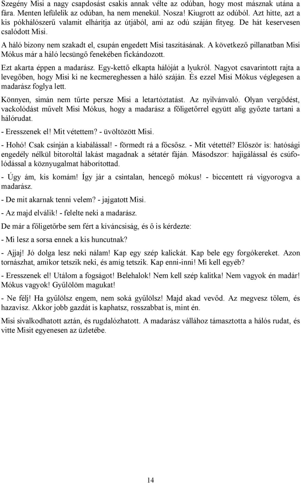 A következő pillanatban Misi Mókus már a háló lecsüngő fenekében fickándozott. Ezt akarta éppen a madarász. Egy-kettő elkapta hálóját a lyukról.