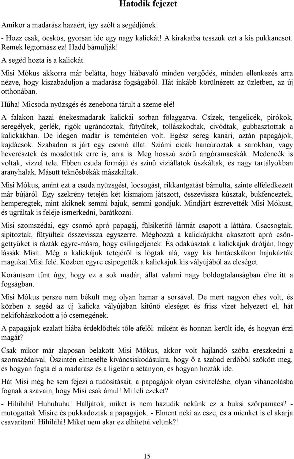 Hát inkább körülnézett az üzletben, az új otthonában. Hűha! Micsoda nyüzsgés és zenebona tárult a szeme elé! A falakon hazai énekesmadarak kalickái sorban fölaggatva.