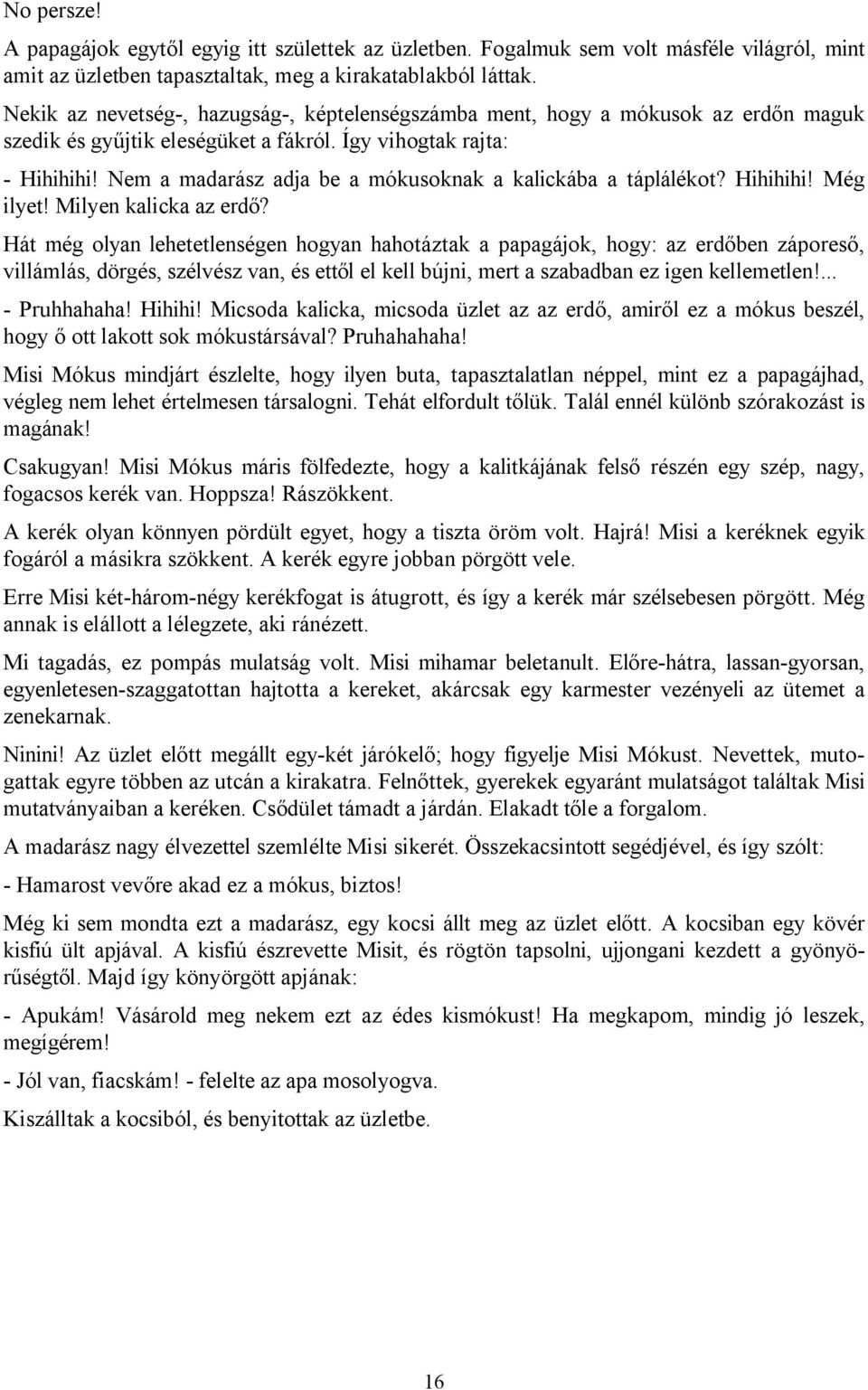 Nem a madarász adja be a mókusoknak a kalickába a táplálékot? Hihihihi! Még ilyet! Milyen kalicka az erdő?