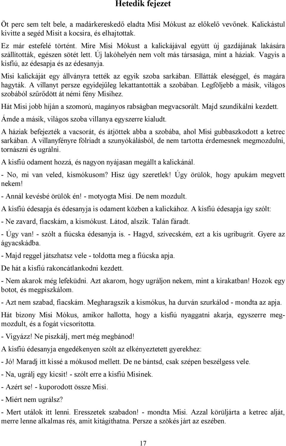 Misi kalickáját egy állványra tették az egyik szoba sarkában. Ellátták eleséggel, és magára hagyták. A villanyt persze egyidejűleg lekattantották a szobában.