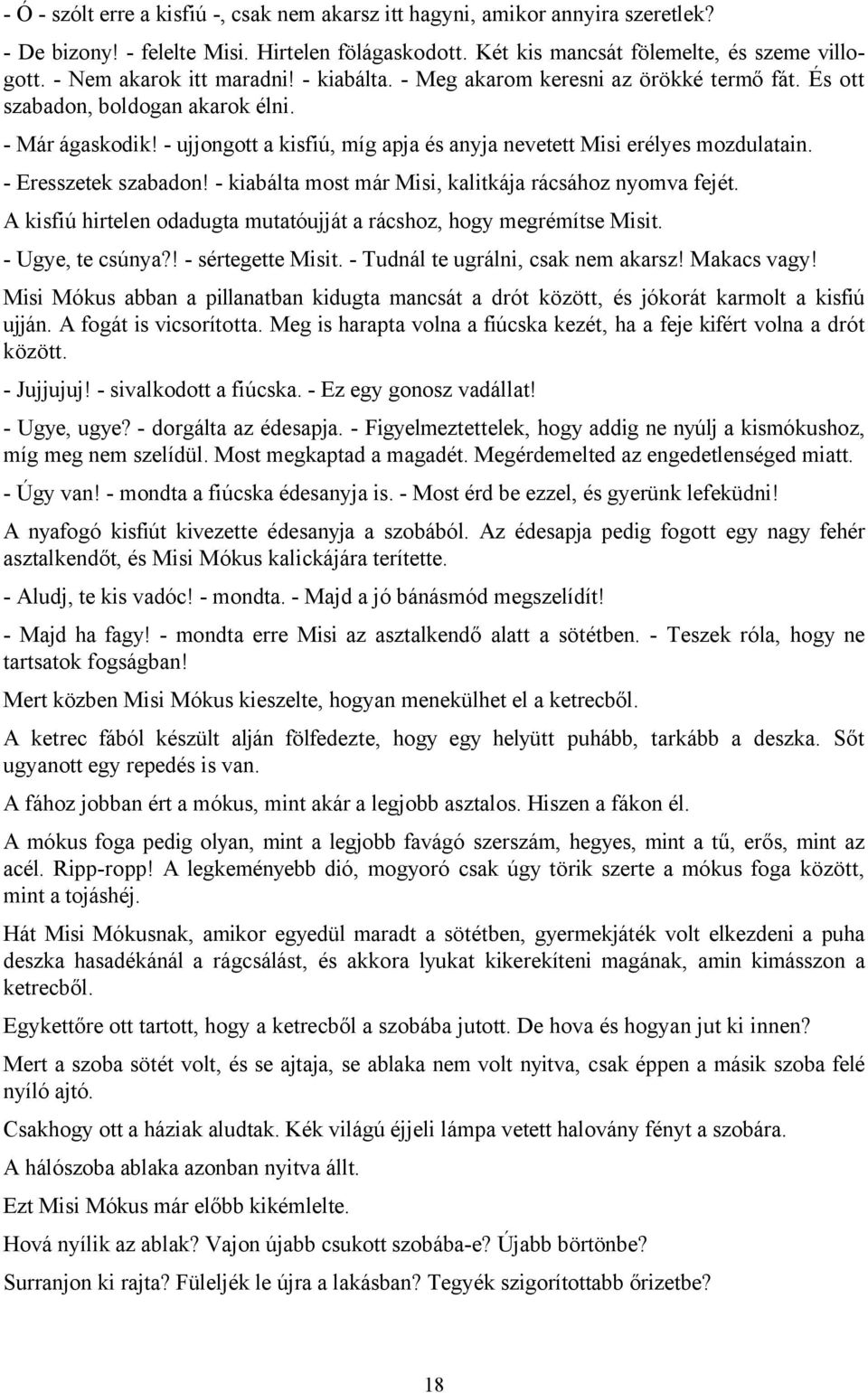 - ujjongott a kisfiú, míg apja és anyja nevetett Misi erélyes mozdulatain. - Eresszetek szabadon! - kiabálta most már Misi, kalitkája rácsához nyomva fejét.