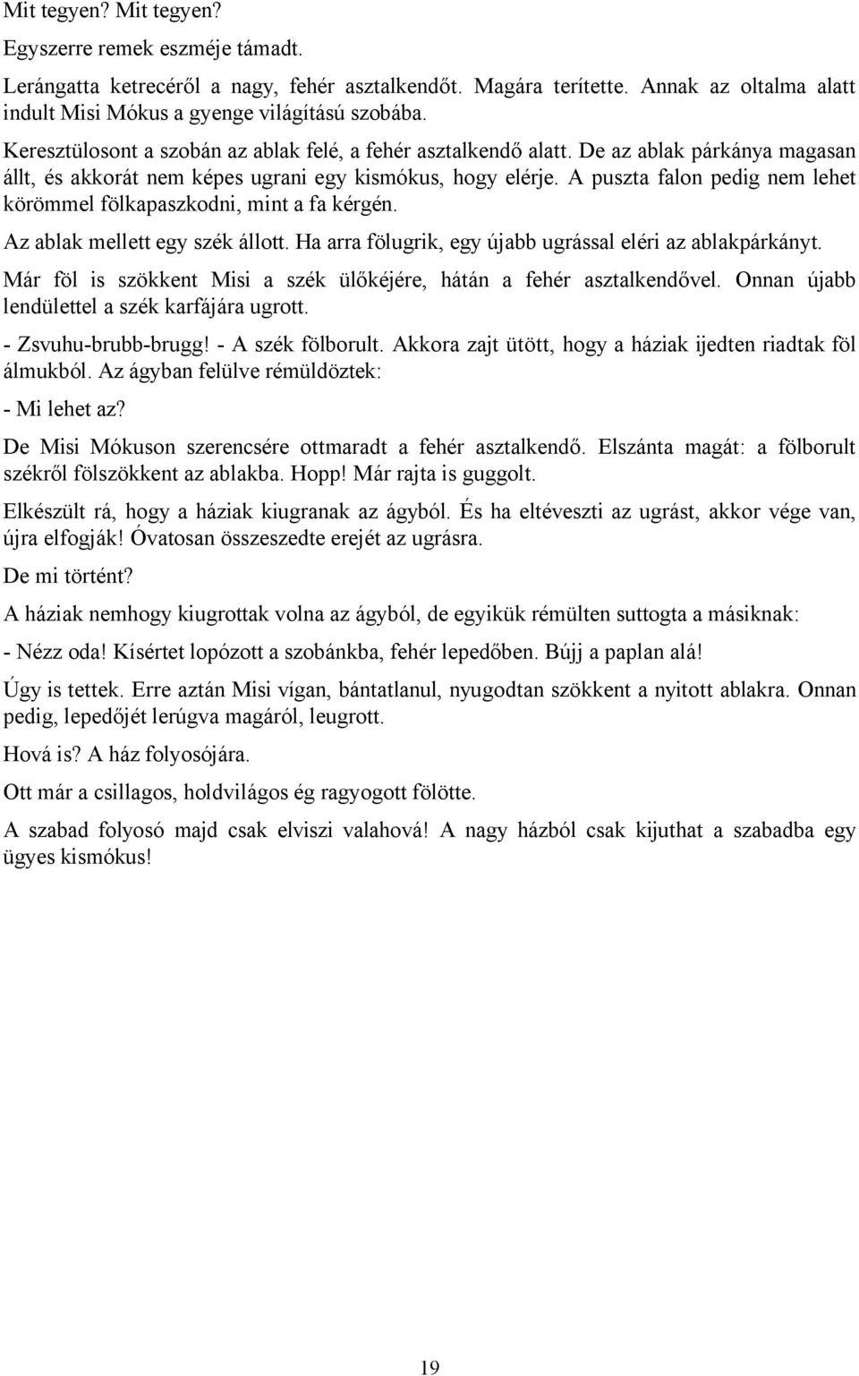 A puszta falon pedig nem lehet körömmel fölkapaszkodni, mint a fa kérgén. Az ablak mellett egy szék állott. Ha arra fölugrik, egy újabb ugrással eléri az ablakpárkányt.