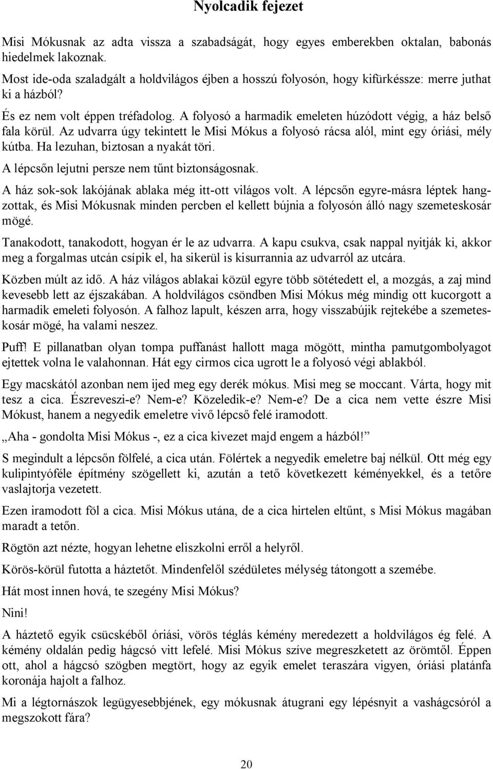 A folyosó a harmadik emeleten húzódott végig, a ház belső fala körül. Az udvarra úgy tekintett le Misi Mókus a folyosó rácsa alól, mint egy óriási, mély kútba. Ha lezuhan, biztosan a nyakát töri.