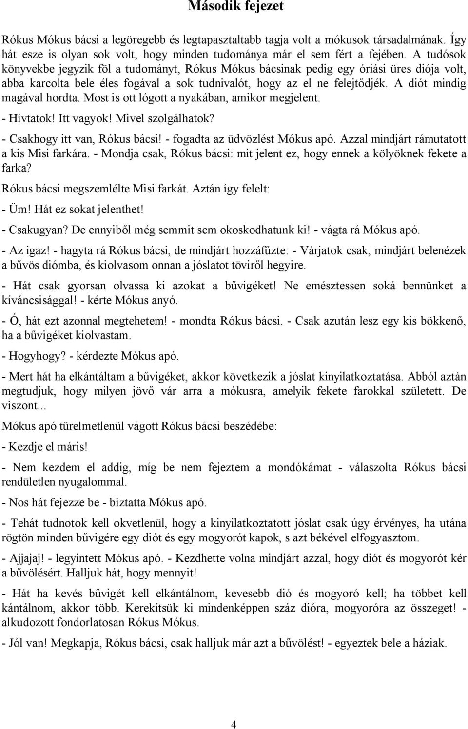 A diót mindig magával hordta. Most is ott lógott a nyakában, amikor megjelent. - Hívtatok! Itt vagyok! Mivel szolgálhatok? - Csakhogy itt van, Rókus bácsi! - fogadta az üdvözlést Mókus apó.