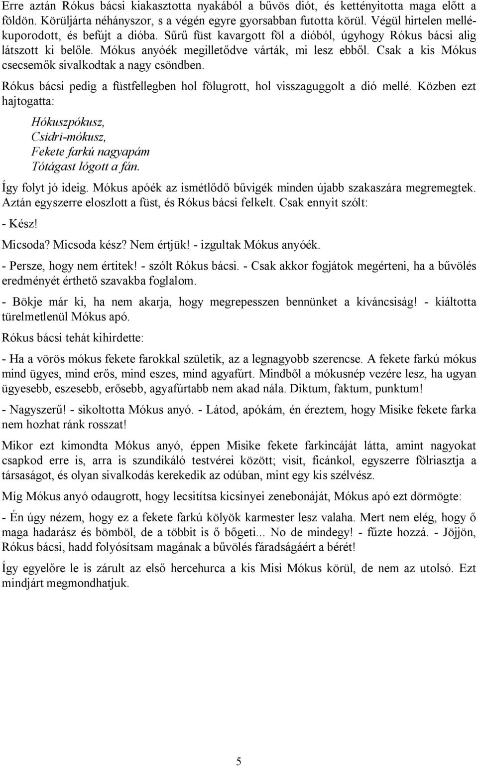 Csak a kis Mókus csecsemők sivalkodtak a nagy csöndben. Rókus bácsi pedig a füstfellegben hol fölugrott, hol visszaguggolt a dió mellé.