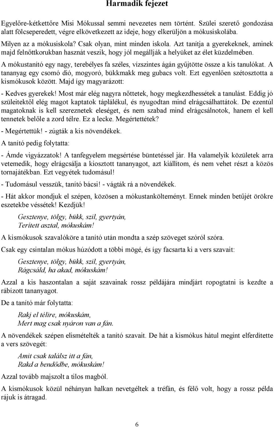 A mókustanító egy nagy, terebélyes fa széles, vízszintes ágán gyűjtötte össze a kis tanulókat. A tananyag egy csomó dió, mogyoró, bükkmakk meg gubacs volt.
